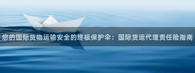 ag尊龙凯时俱乐部：您的国际货物运输安全的终极保护伞：国