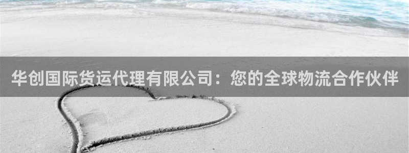 尊龙人生就是博现金：华创国际货运代理有限公司：您的全球物