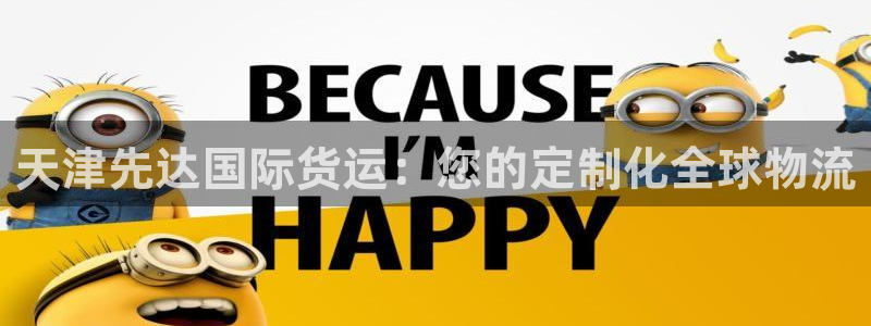 尊龙凯时官网首页：天津先达国际货运：您的定制化全球物流