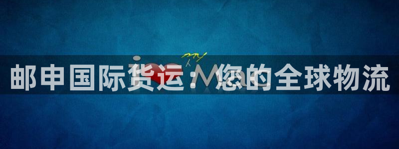 尊龙凯时登入首页：邮申国际货运：您的全球物流
