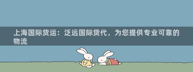尊龙凯时注册：上海国际货运：泛远国际货代，为您提供专业可